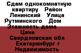 Сдам однокомнатную квартиру › Район ­ Ленинский › Улица ­ Рутминского › Дом ­ 2 › Этажность дома ­ 12 › Цена ­ 17 000 - Свердловская обл., Екатеринбург г. Недвижимость » Квартиры аренда   
